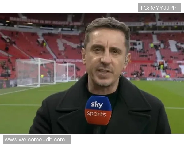 内维尔批评利物浦前场球员表现不佳边后卫问题亟待解决